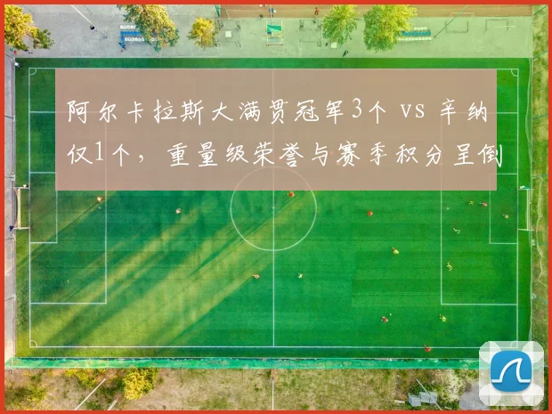 阿尔卡拉斯大满贯冠军3个 vs 辛纳仅1个，重量级荣誉与赛季积分呈倒挂态势